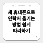 새 휴대폰으로 연락처 옮기는 방법 쉽게 따라하기